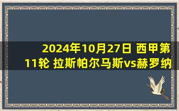 2024年10月27日 西甲第11轮 拉斯帕尔马斯vs赫罗纳 全场录像